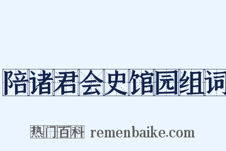 陪诸君会史馆园组词是什么意思的图片